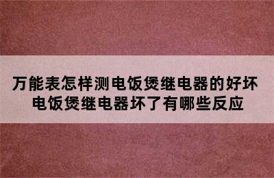 万能表怎样测电饭煲继电器的好坏 电饭煲继电器坏了有哪些反应